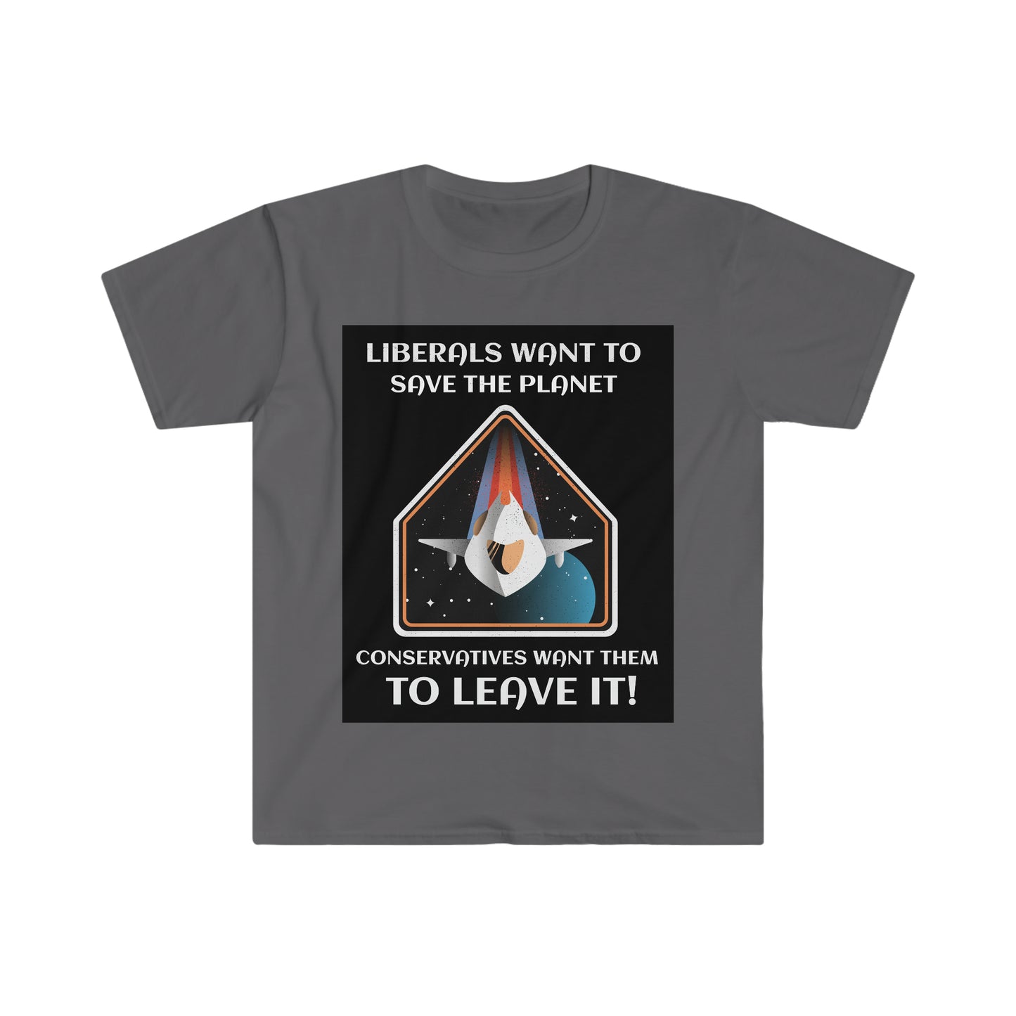LIBERALS WANT TO SAVE THE PLANET (2nd VERSION) Unisex Softstyle T-Shirt
