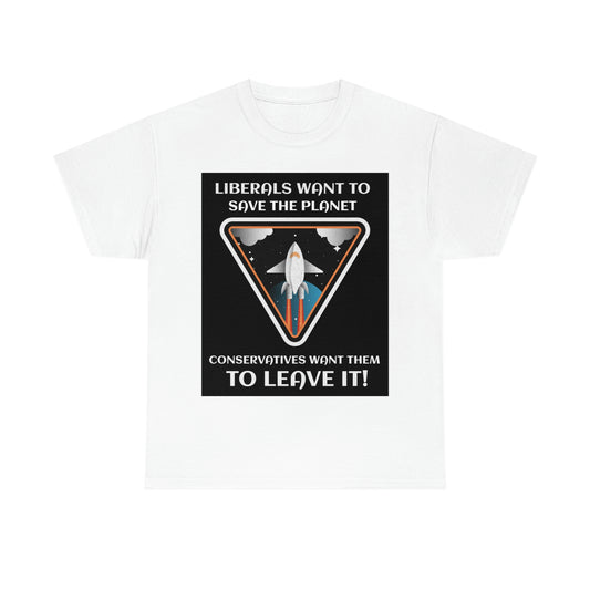 LIBERALS WANT TO SAVE THE PLANET Unisex Heavy Cotton Tee