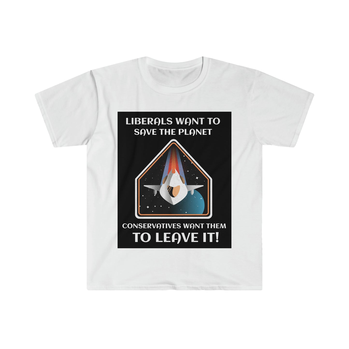 LIBERALS WANT TO SAVE THE PLANET (2nd VERSION) Unisex Softstyle T-Shirt