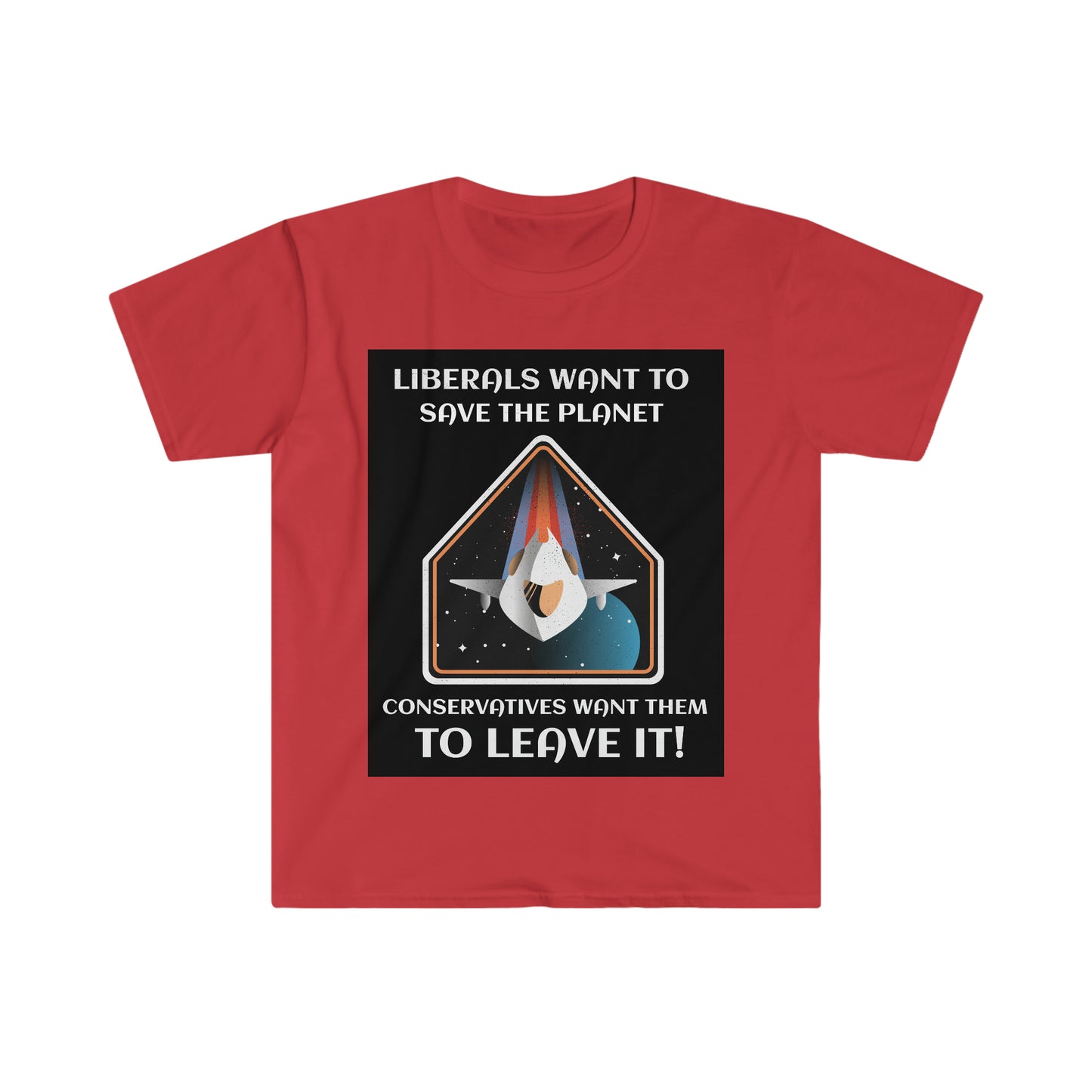 LIBERALS WANT TO SAVE THE PLANET (2nd VERSION) Unisex Softstyle T-Shirt