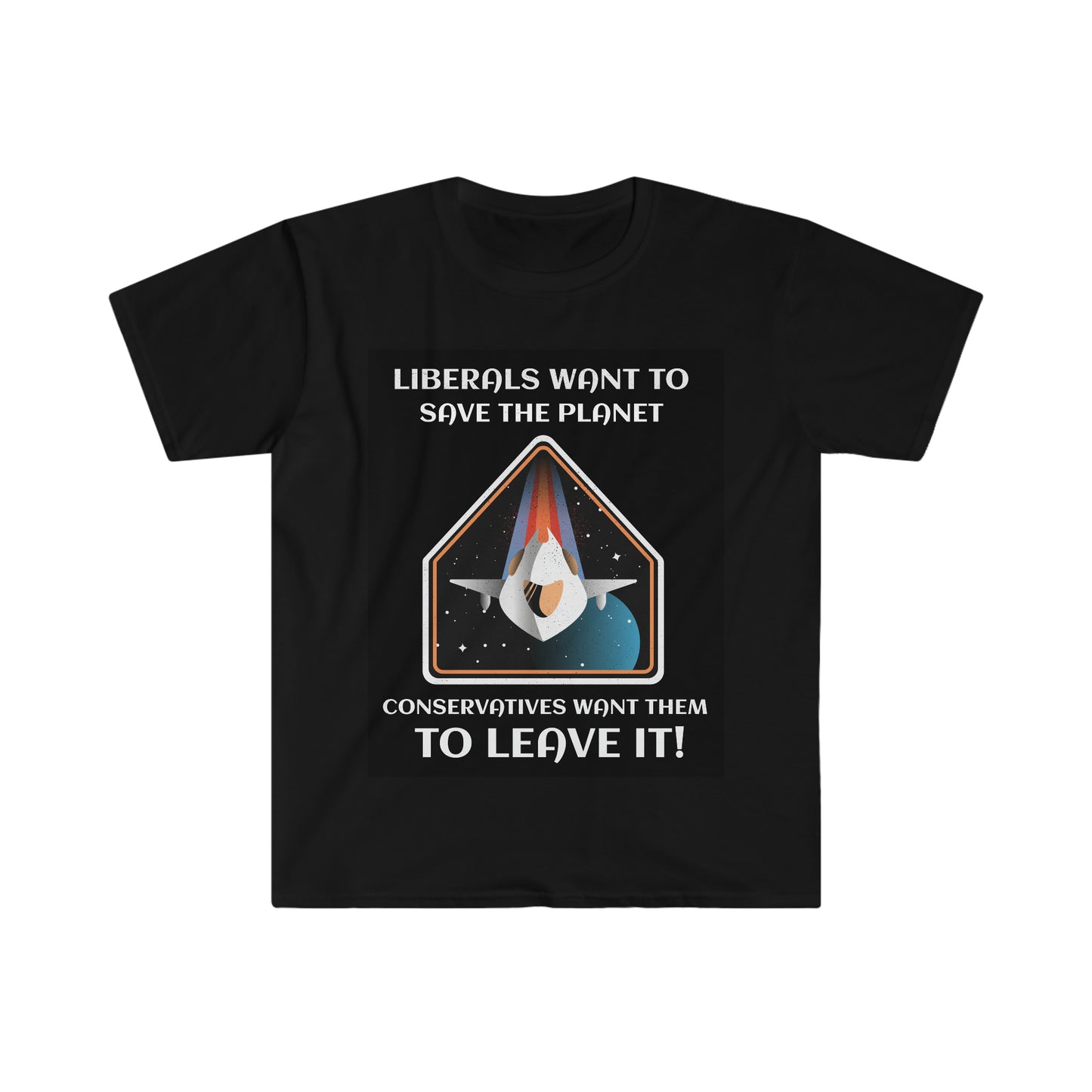 LIBERALS WANT TO SAVE THE PLANET (2nd VERSION) Unisex Softstyle T-Shirt