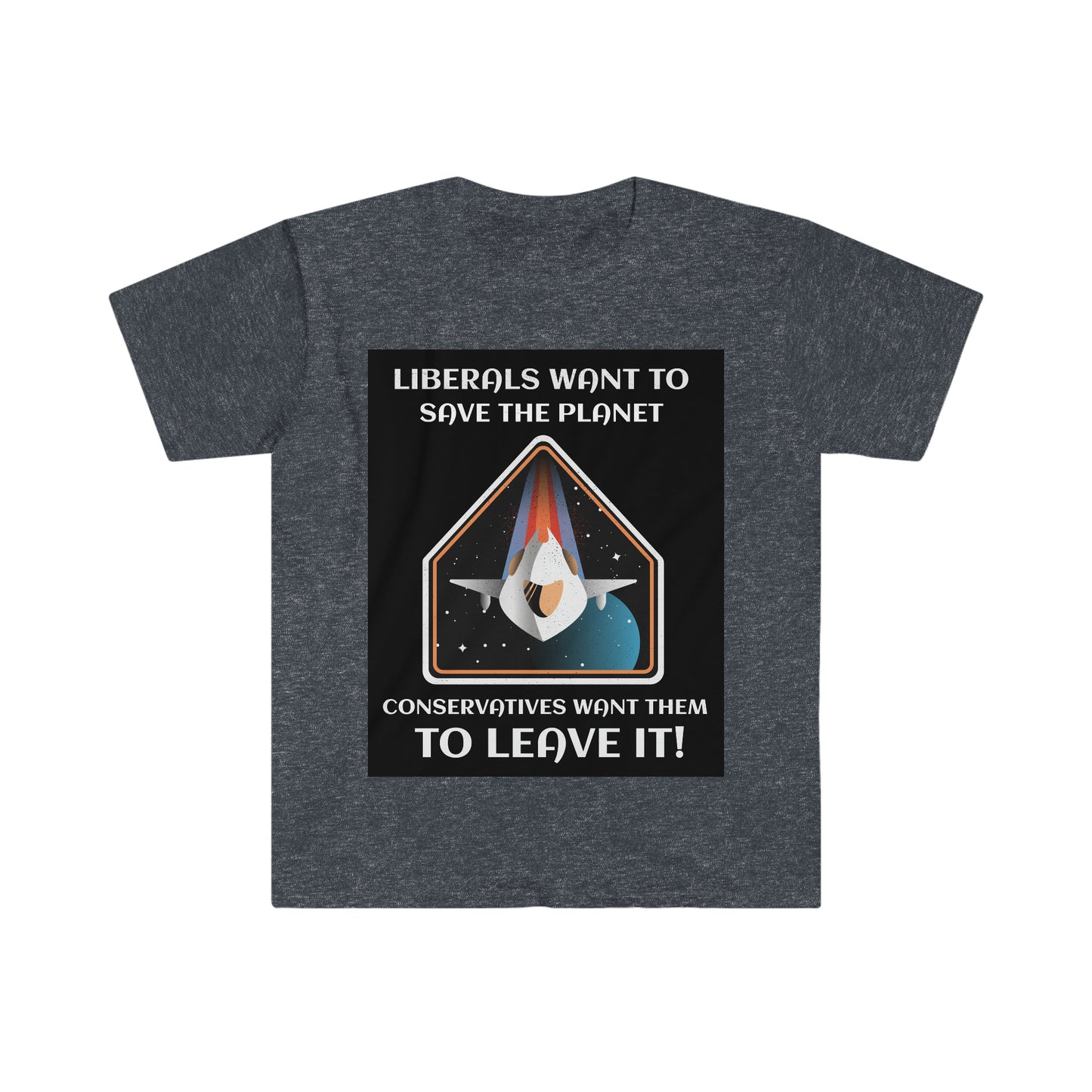 LIBERALS WANT TO SAVE THE PLANET (2nd VERSION) Unisex Softstyle T-Shirt