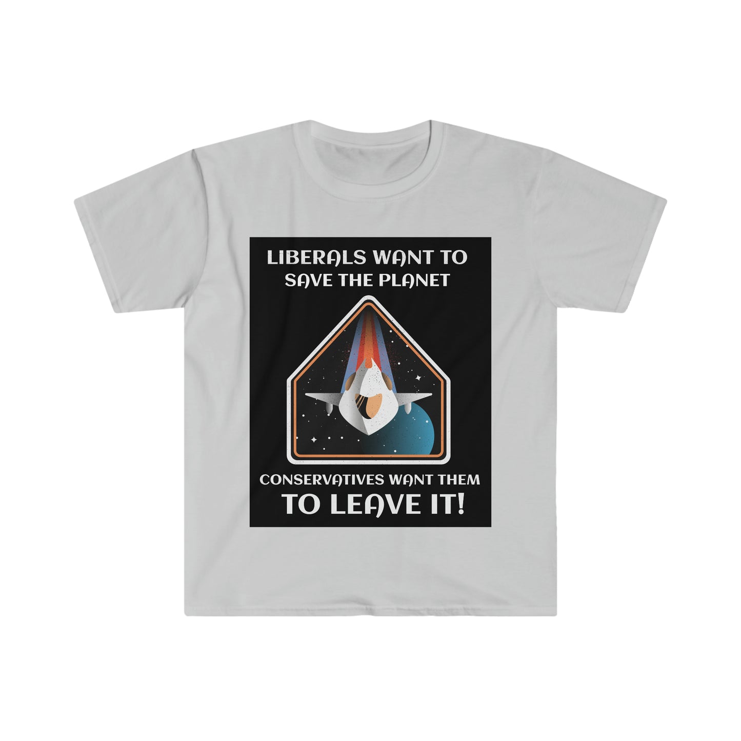 LIBERALS WANT TO SAVE THE PLANET (2nd VERSION) Unisex Softstyle T-Shirt